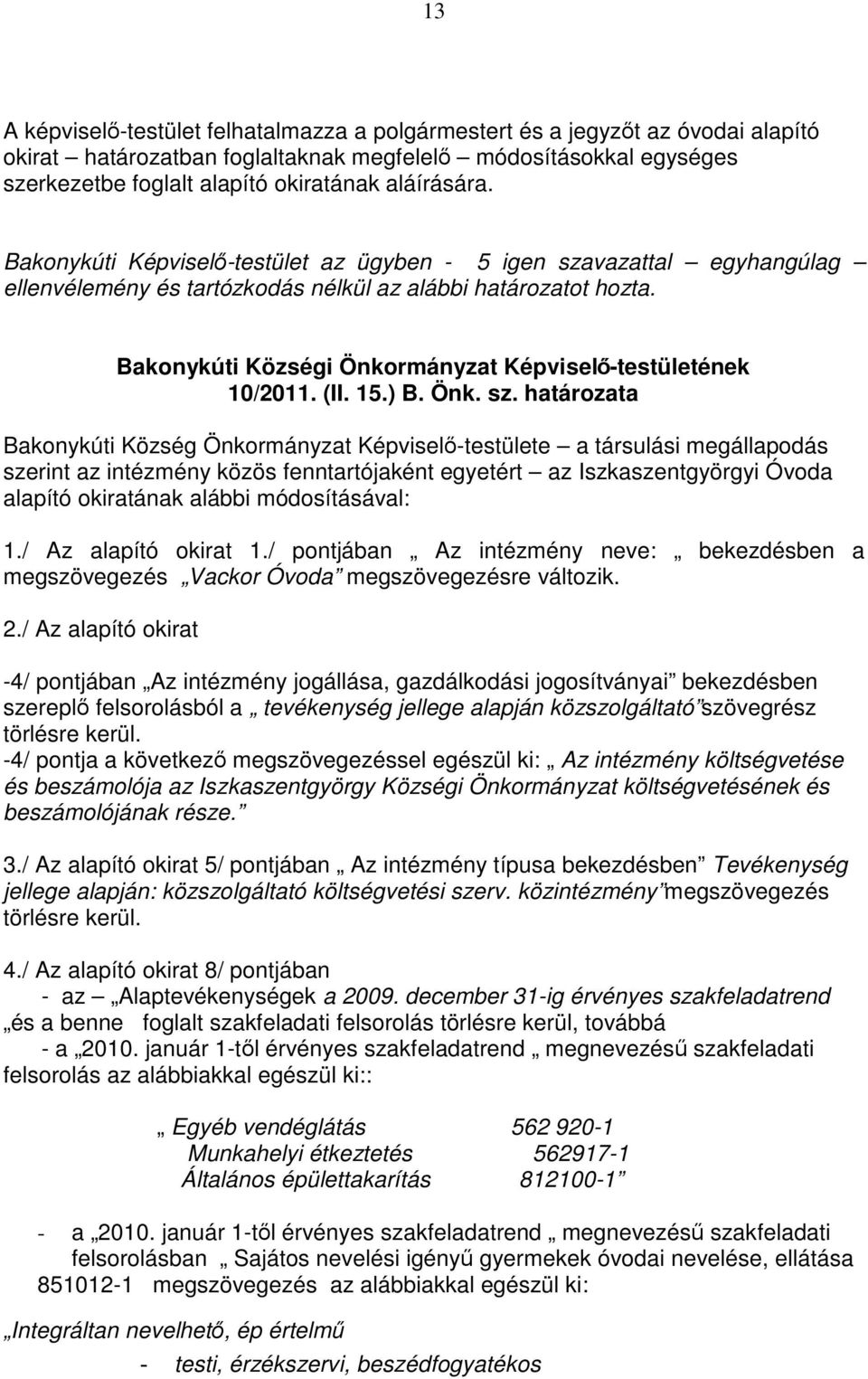 vazattal egyhangúlag Bakonykúti Községi Önkormányzat Képviselı-testületének 10/2011. (II. 15.) B. Önk. sz.