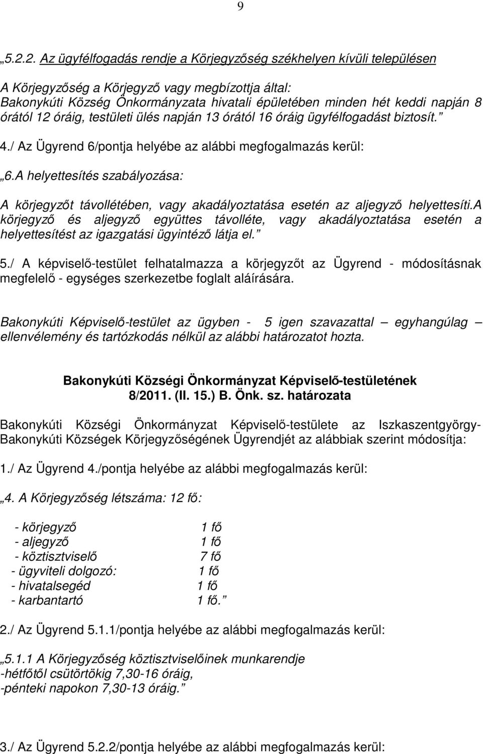 8 órától 12 óráig, testületi ülés napján 13 órától 16 óráig ügyfélfogadást biztosít. 4./ Az Ügyrend 6/pontja helyébe az alábbi megfogalmazás kerül: 6.