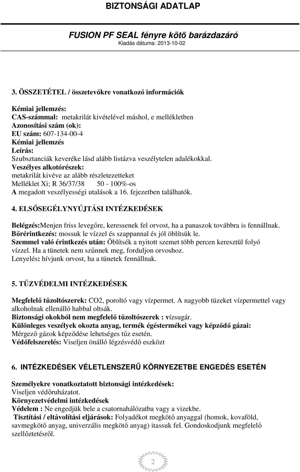 Veszélyes alkotórészek: metakrilát kivéve az alább részletezetteket Melléklet Xi; R 36/37/38 50-100%-os A megadott veszélyességi utalások a 16. fejezetben találhatók. 4.