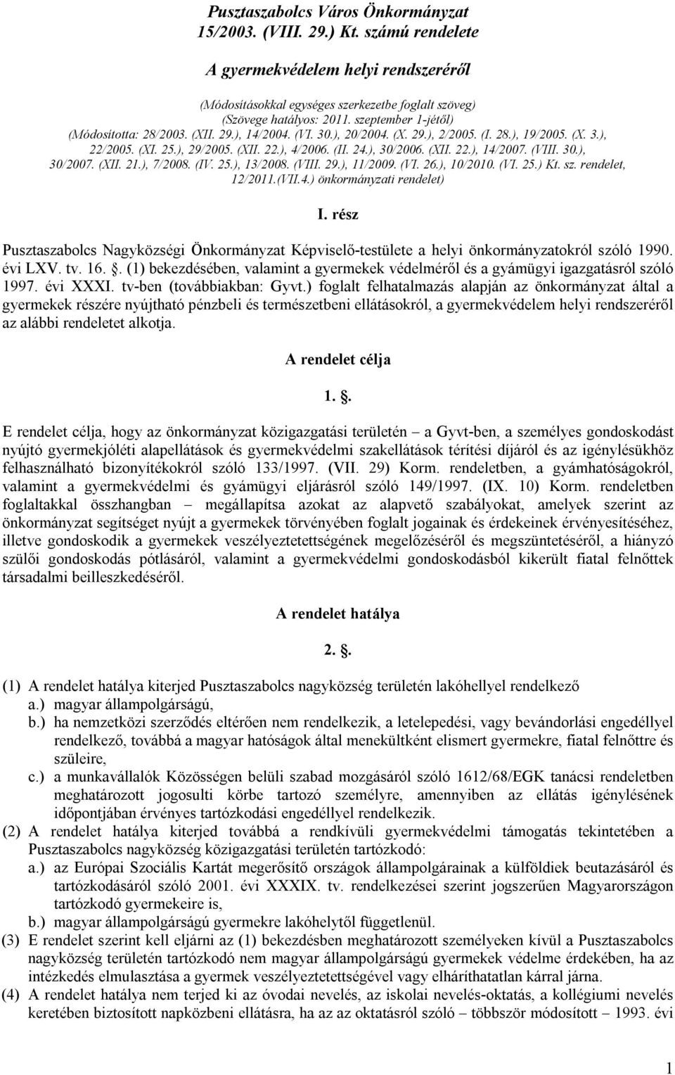 (XII. 22.), 14/2007. (VIII. 30.), 30/2007. (XII. 21.), 7/2008. (IV. 25.), 13/2008. (VIII. 29.), 11/2009. (VI. 26.), 10/2010. (VI. 25.) Kt. sz. rendelet, 12/2011.(VII.4.) önkormányzati rendelet) I.