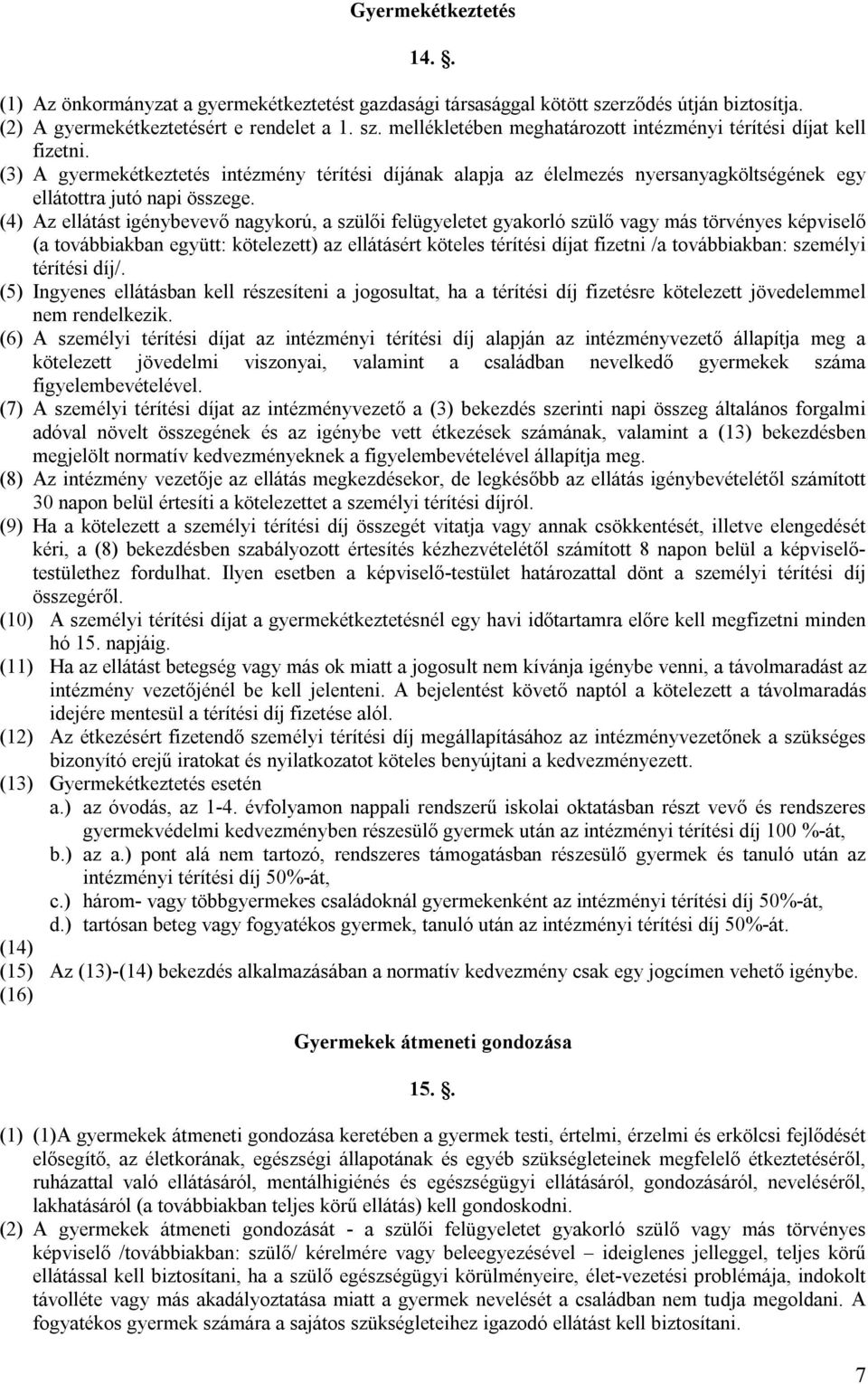 (4) Az ellátást igénybevevő nagykorú, a szülői felügyeletet gyakorló szülő vagy más törvényes képviselő (a továbbiakban együtt: kötelezett) az ellátásért köteles térítési díjat fizetni /a