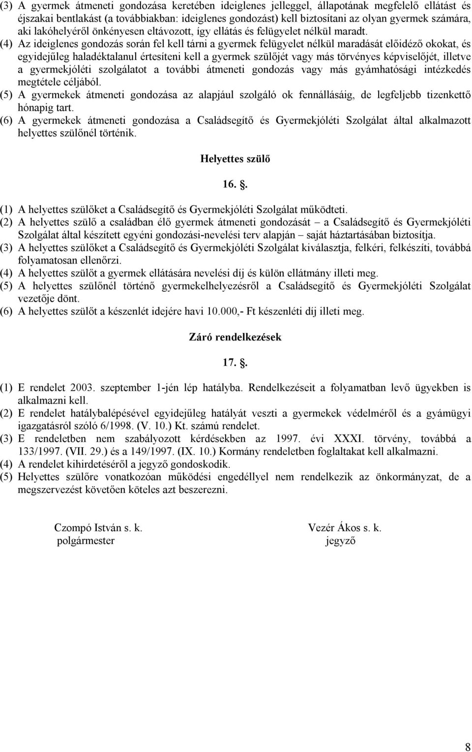 (4) Az ideiglenes gondozás során fel kell tárni a gyermek felügyelet nélkül maradását előidéző okokat, és egyidejűleg haladéktalanul értesíteni kell a gyermek szülőjét vagy más törvényes