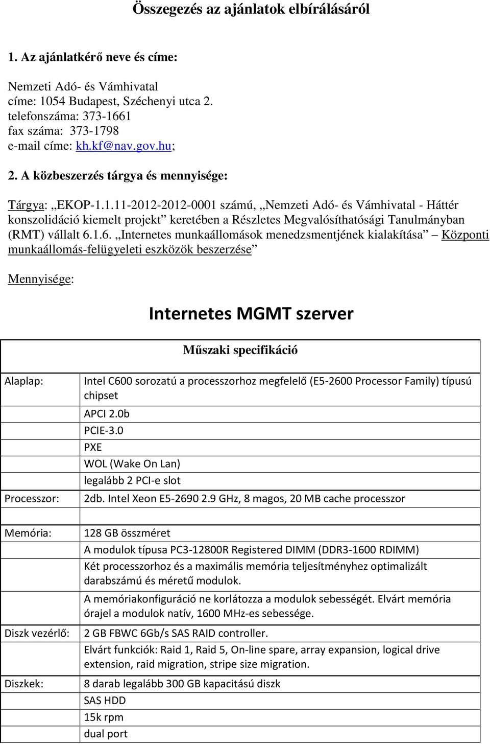 1.11-2012-2012-0001 számú, Nemzeti Adó- és Vámhivatal - Háttér konszolidáció kiemelt projekt keretében a Részletes Megvalósíthatósági Tanulmányban (RMT) vállalt 6.