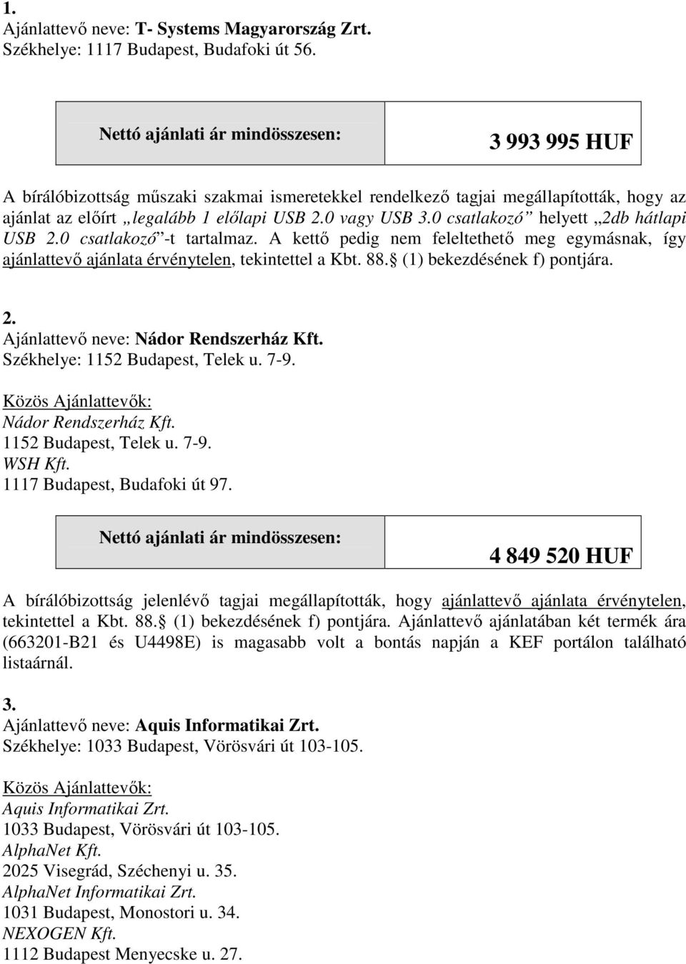 0 csatlakozó -t tartalmaz. A kettı pedig nem feleltethetı meg egymásnak, így ajánlattevı ajánlata érvénytelen, tekintettel a Kbt. 88. (1) bekezdésének f) pontjára. 2.