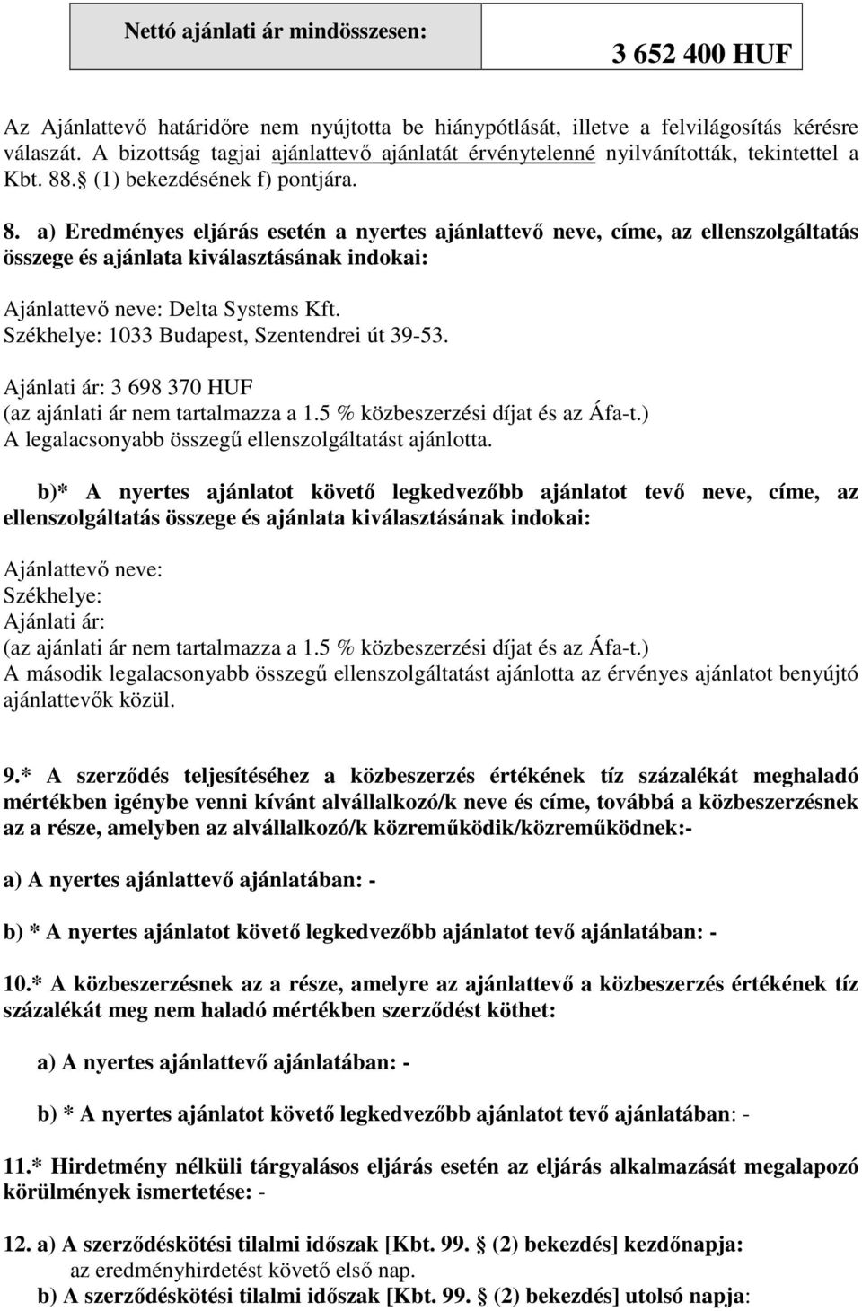 . (1) bekezdésének f) pontjára. 8. a) Eredményes eljárás esetén a nyertes ajánlattevı neve, címe, az ellenszolgáltatás összege és ajánlata kiválasztásának indokai: Ajánlattevı neve: Delta Systems Kft.