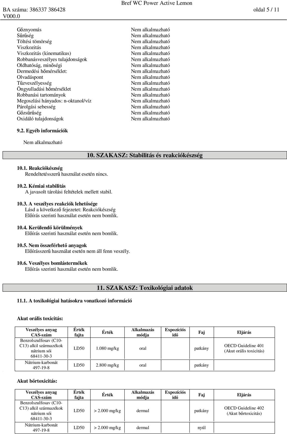 h mérséklet Nem alkalmazható Robbanási tartományok Nem alkalmazható Megoszlási hányados: n-oktanol/víz Nem alkalmazható Párolgási sebesség Nem alkalmazható zs ség Nem alkalmazható Oxidáló