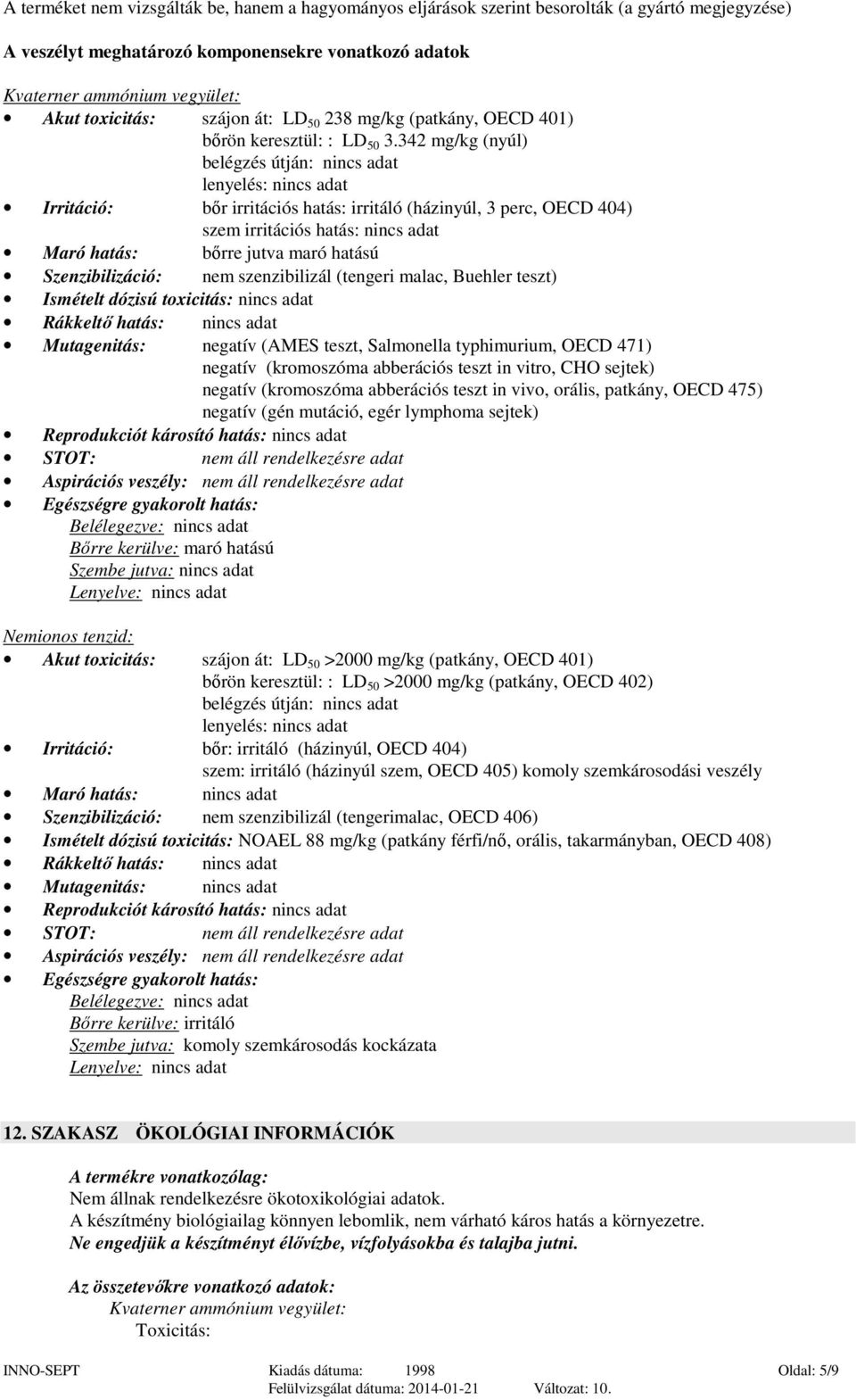 342 mg/kg (nyúl) belégzés útján: nincs adat lenyelés: nincs adat Irritáció: bőr irritációs hatás: irritáló (házinyúl, 3 perc, OECD 404) szem irritációs hatás: nincs adat Maró hatás: bőrre jutva maró