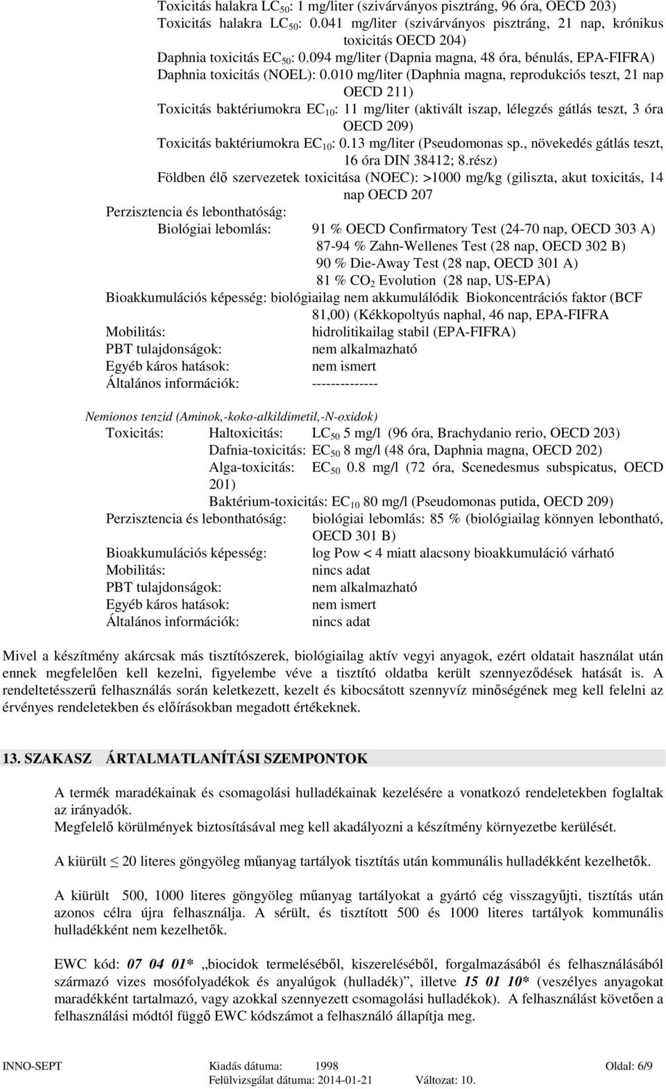 010 mg/liter (Daphnia magna, reprodukciós teszt, 21 nap OECD 211) Toxicitás baktériumokra EC 10 : 11 mg/liter (aktivált iszap, lélegzés gátlás teszt, 3 óra OECD 209) Toxicitás baktériumokra EC 10 : 0.