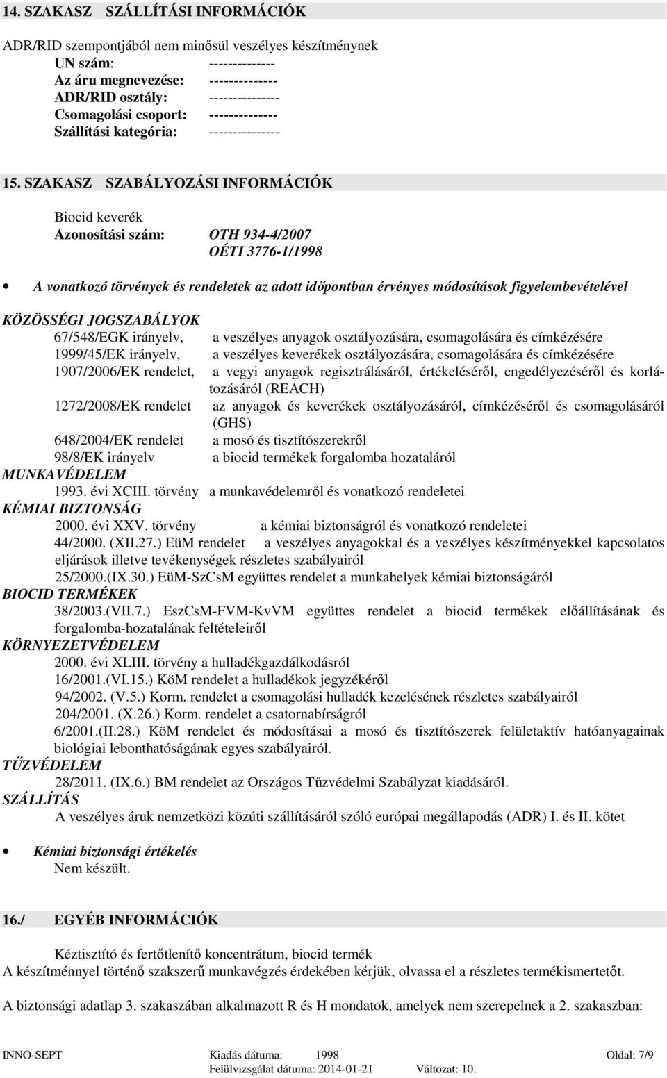 SZAKASZ SZABÁLYOZÁSI INFORMÁCIÓK Biocid keverék Azonosítási szám: OTH 934-4/2007 OÉTI 3776-1/1998 A vonatkozó törvények és rendeletek az adott időpontban érvényes módosítások figyelembevételével