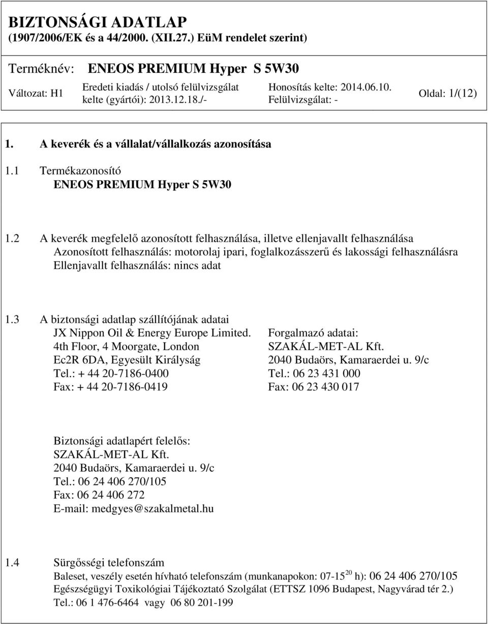 1.3 A biztonsági adatlap szállítójának adatai JX Nippon Oil & Energy Europe Limited. Forgalmazó adatai: 4th Floor, 4 Moorgate, London SZAKÁL-MET-AL Kft.