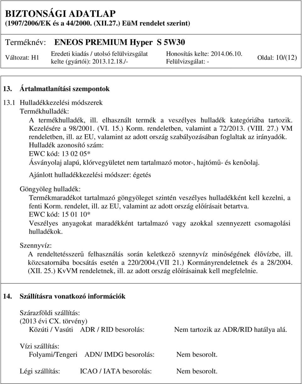 Hulladék azonosító szám: EWC kód: 13 02 05* Ásványolaj alapú, klórvegyületet nem tartalmazó motor-, hajtómű- és kenőolaj.