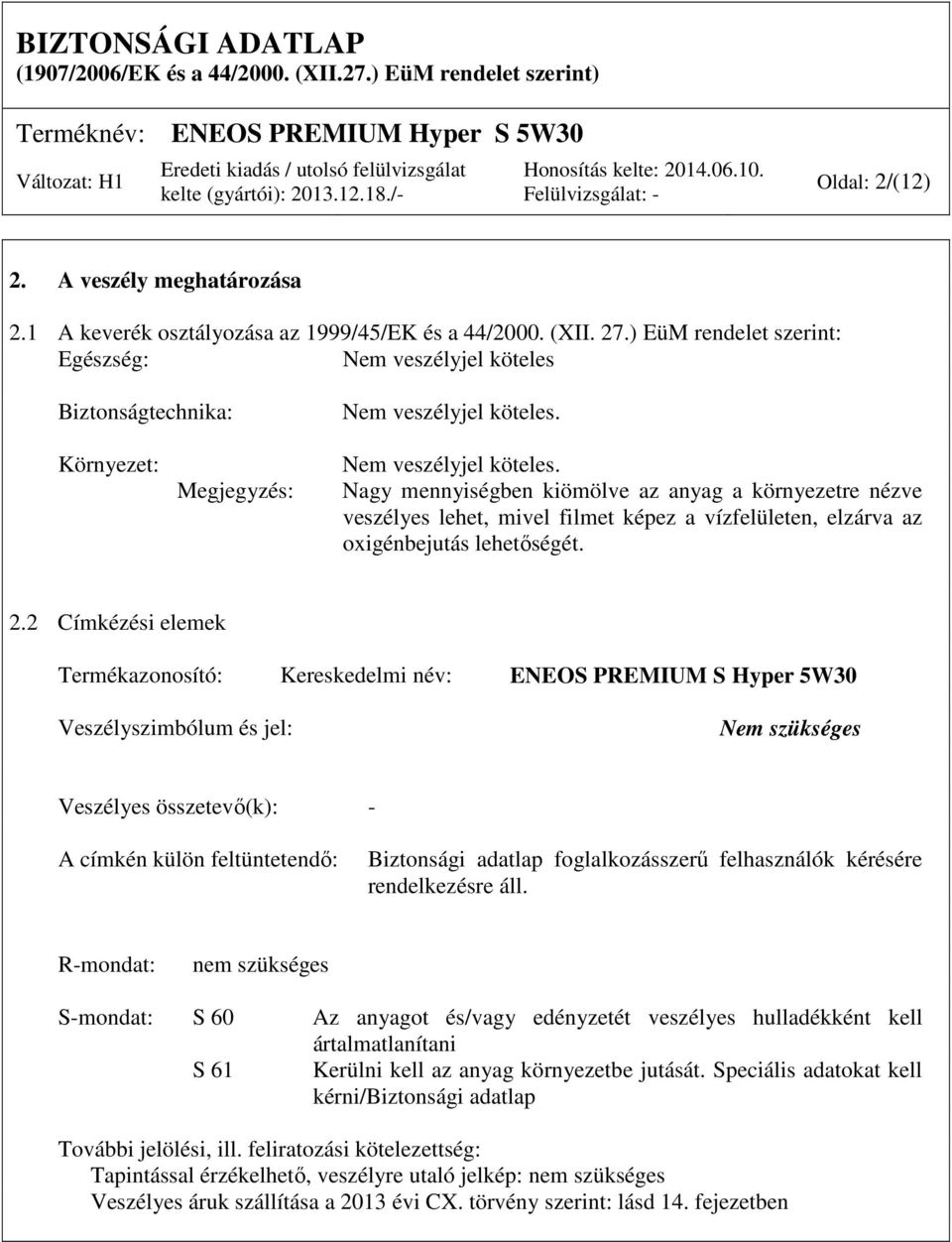 Nagy mennyiségben kiömölve az anyag a környezetre nézve veszélyes lehet, mivel filmet képez a vízfelületen, elzárva az oxigénbejutás lehetőségét. 2.