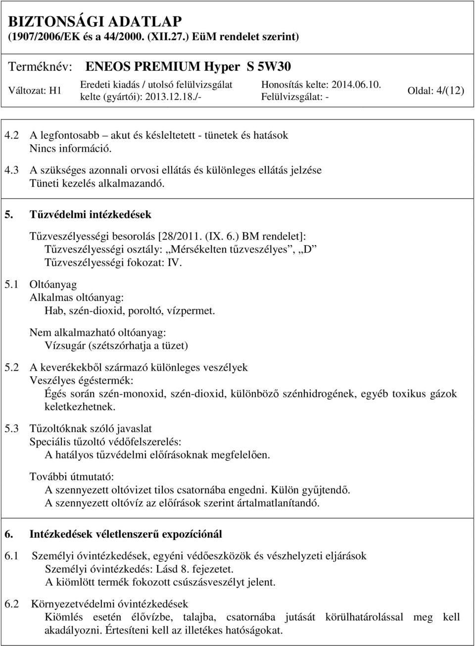 1 Oltóanyag Alkalmas oltóanyag: Hab, szén-dioxid, poroltó, vízpermet. Nem alkalmazható oltóanyag: Vízsugár (szétszórhatja a tüzet) 5.