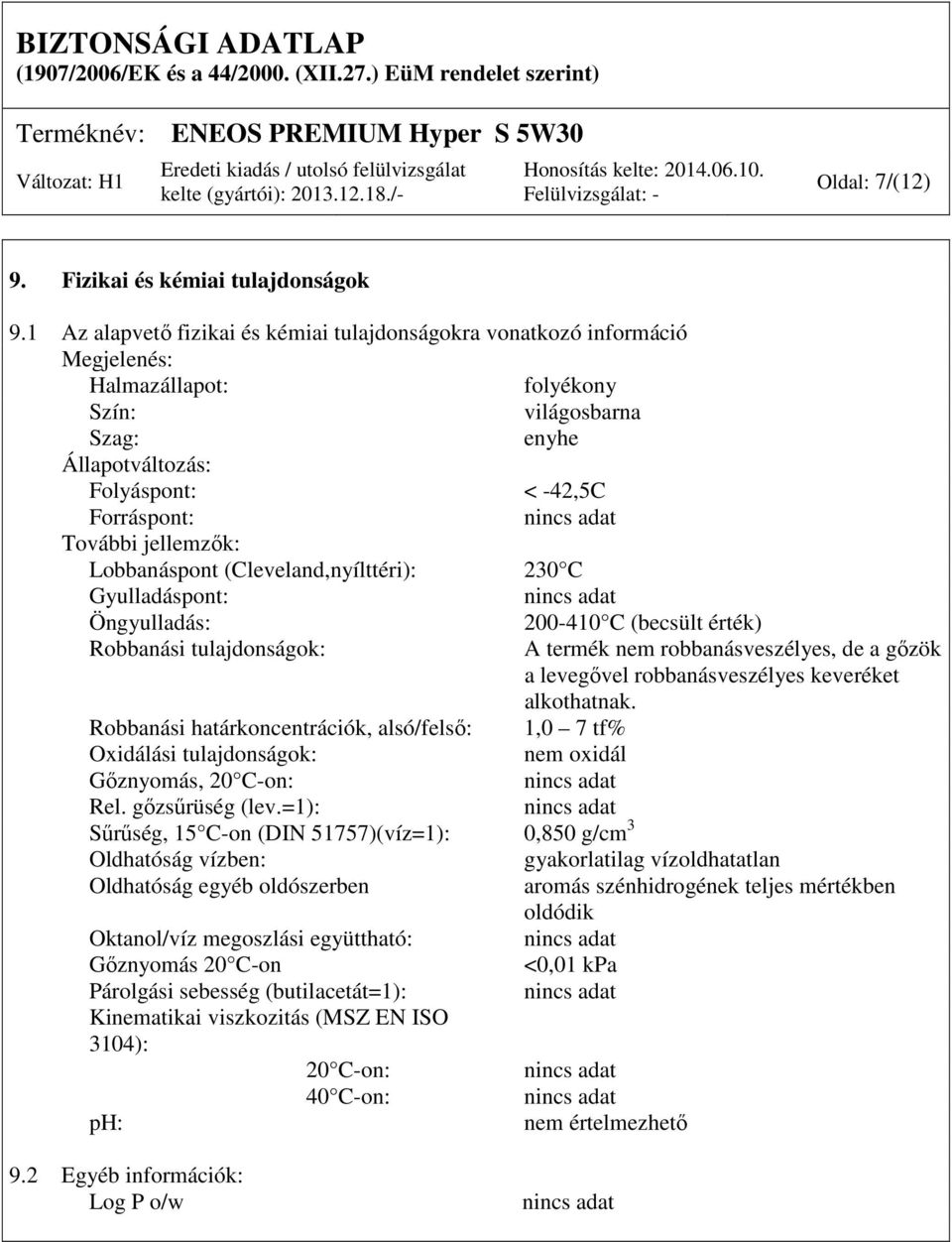 jellemzők: Lobbanáspont (Cleveland,nyílttéri): 230 C Gyulladáspont: Öngyulladás: 200-410 C (becsült érték) Robbanási tulajdonságok: A termék nem robbanásveszélyes, de a gőzök a levegővel