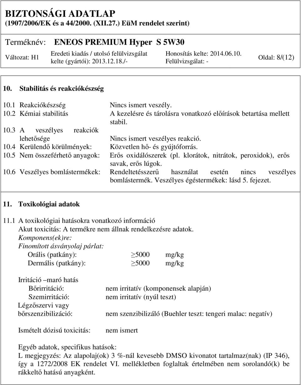 Veszélyes égéstermékek: lásd 5. fejezet. 11. Toxikológiai adatok 11.1 A toxikológiai hatásokra vonatkozó információ Akut toxicitás: A termékre nem állnak rendelkezésre adatok.