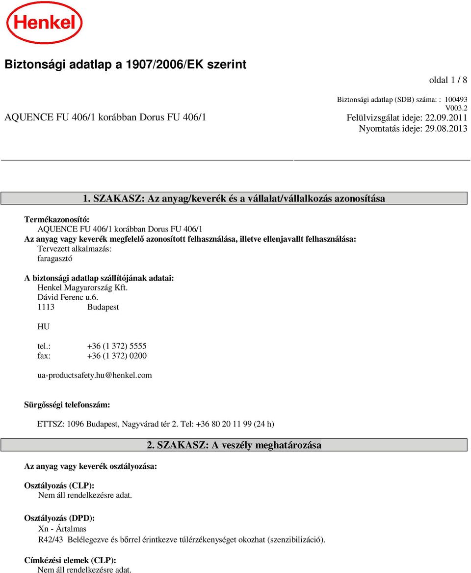 ellenjavallt felhasználása: Tervezett alkalmazás: faragasztó A biztonsági adatlap szállítójának adatai: Henkel Magyarország Kft. Dávid Ferenc u.6. 1113 Budapest HU tel.