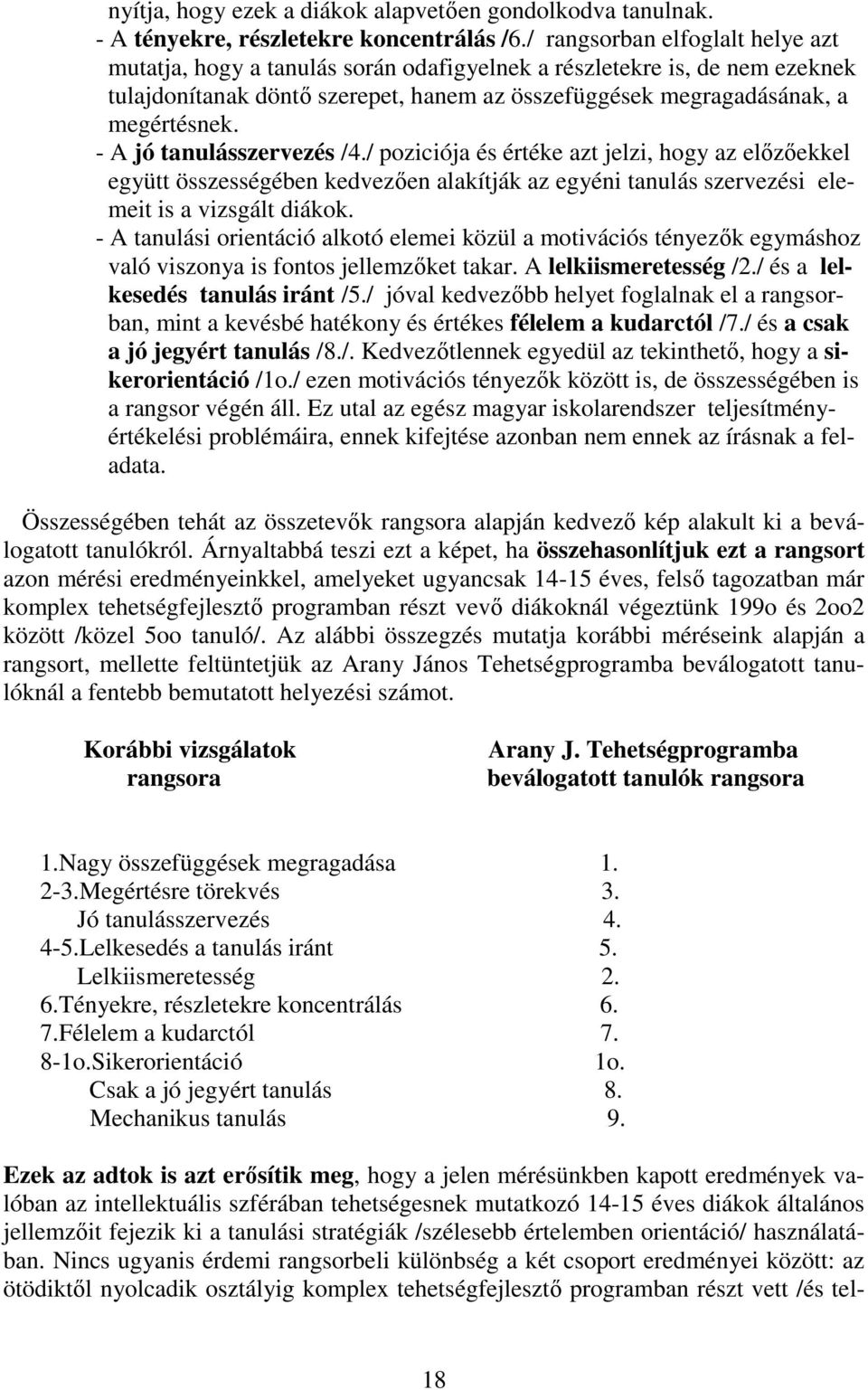 - A jó tanulásszervezés /4./ poziciója és értéke azt jelzi, hogy az előzőekkel együtt összességében kedvezően alakítják az egyéni tanulás szervezési elemeit is a vizsgált diákok.