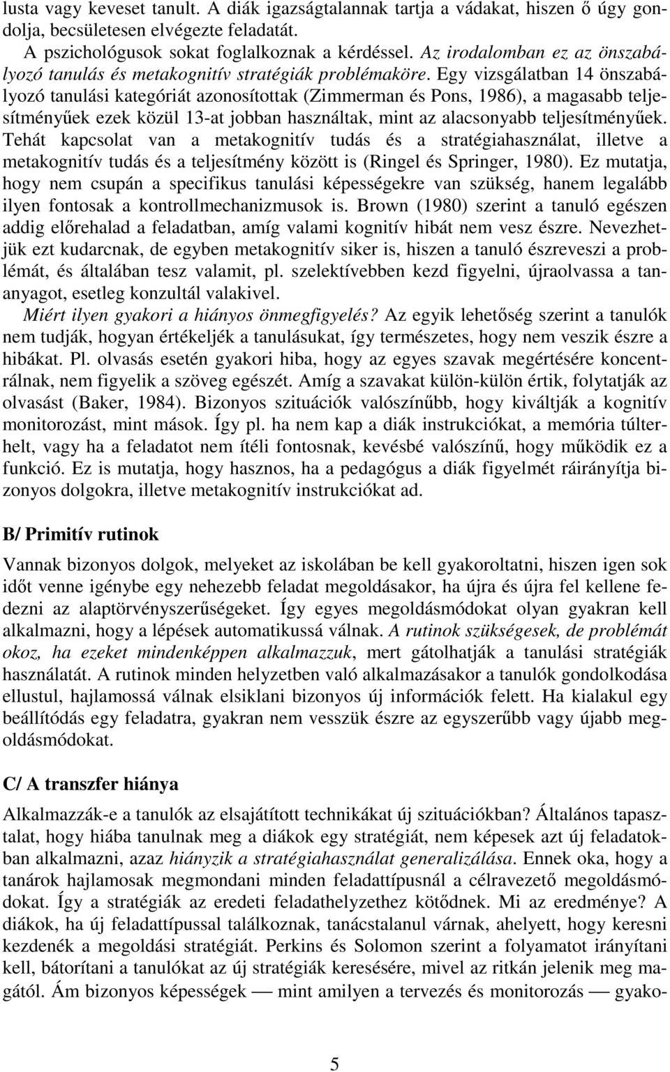 Egy vizsgálatban 14 önszabályozó tanulási kategóriát azonosítottak (Zimmerman és Pons, 1986), a magasabb teljesítményűek ezek közül 13-at jobban használtak, mint az alacsonyabb teljesítményűek.