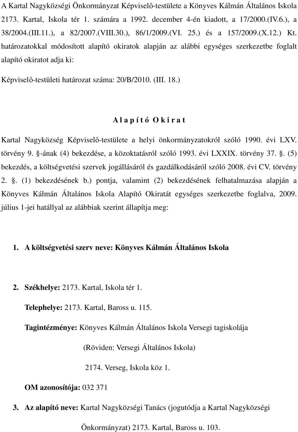 határozatokkal módosított alapító okiratok alapján az alábbi egységes szerkezetbe foglalt alapító okiratot adja ki: Képviselı-testületi határozat száma: 20/B/2010. (III. 18.