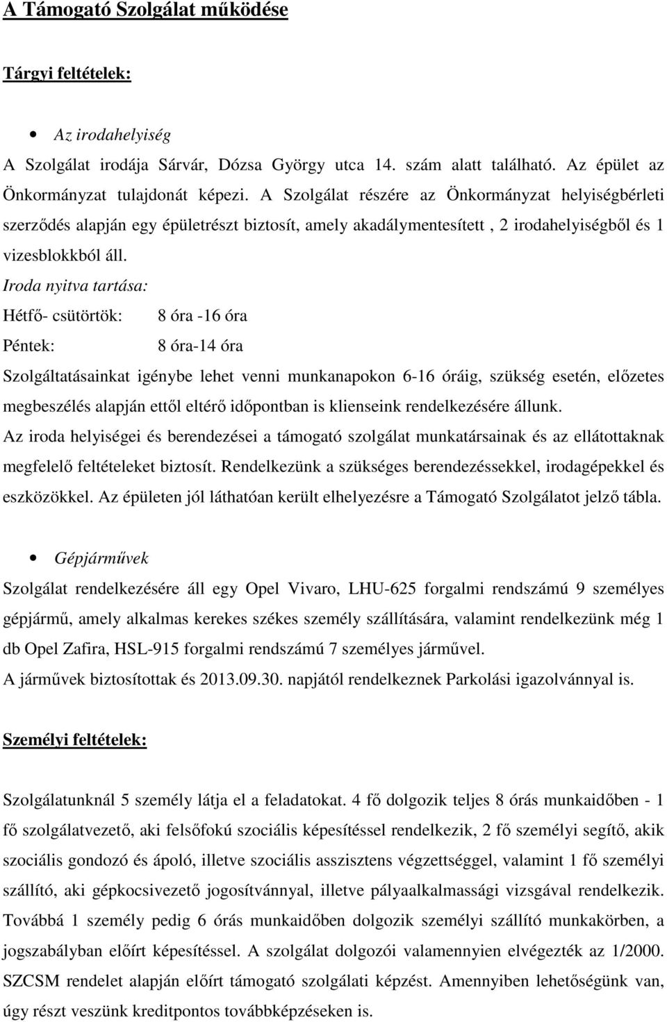 Iroda nyitva tartása: Hétfő- csütörtök: 8 óra -16 óra Péntek: 8 óra-14 óra Szolgáltatásainkat igénybe lehet venni munkanapokon 6-16 óráig, szükség esetén, előzetes megbeszélés alapján ettől eltérő