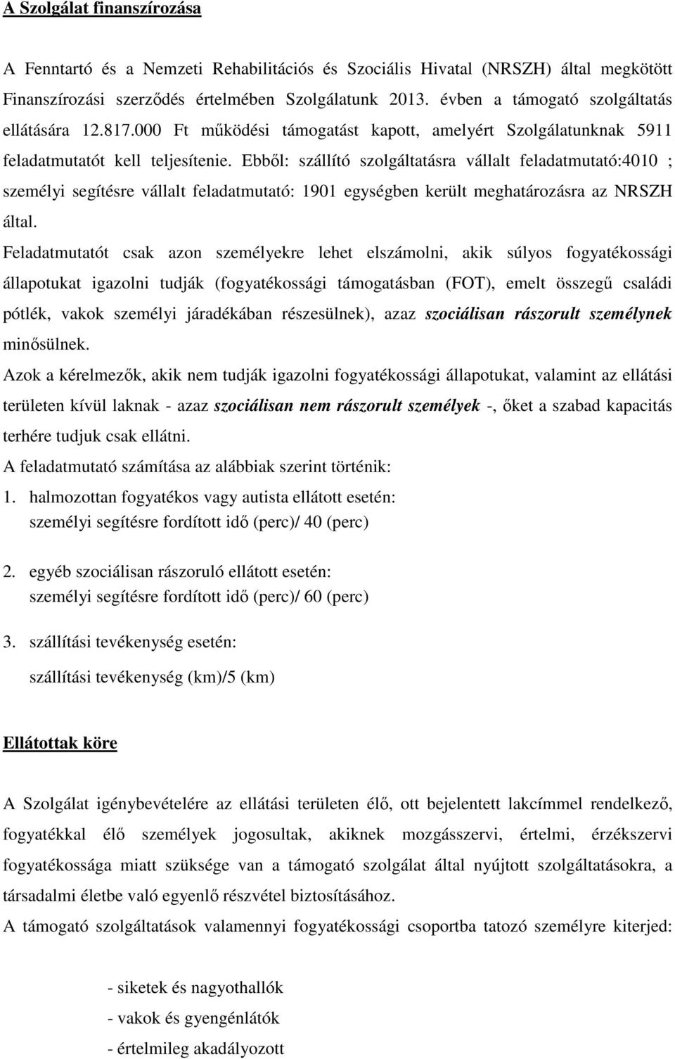 Ebből: szállító szolgáltatásra vállalt feladatmutató:4010 ; személyi segítésre vállalt feladatmutató: 1901 egységben került meghatározásra az NRSZH által.