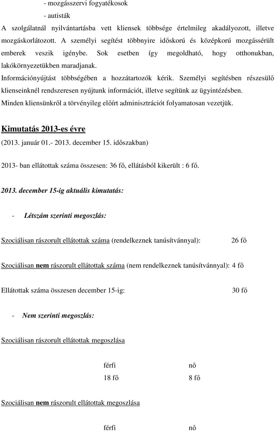 Információnyújtást többségében a hozzátartozók kérik. Személyi segítésben részesülő klienseinknél rendszeresen nyújtunk információt, illetve segítünk az ügyintézésben.