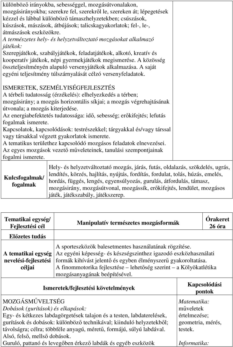 A természetes hely- és helyzetváltoztató mozgásokat alkalmazó játékok: Szerepjátékok, szabályjátékok, feladatjátékok, alkotó, kreatív és kooperatív játékok, népi gyermekjátékok megismerése.