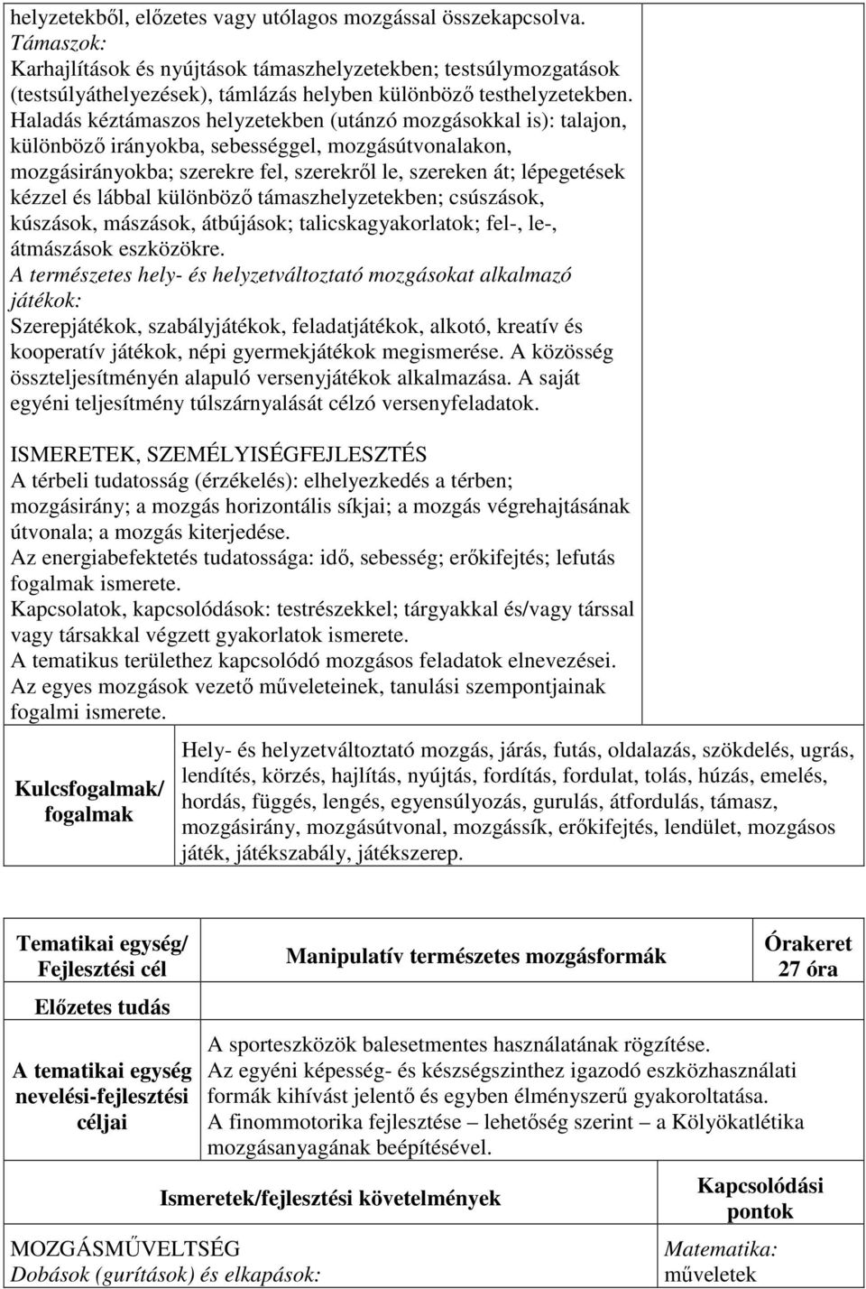 Haladás kéztámaszos helyzetekben (utánzó mozgásokkal is): talajon, különböző irányokba, sebességgel, mozgásútvonalakon, mozgásirányokba; szerekre fel, szerekről le, szereken át; lépegetések kézzel és