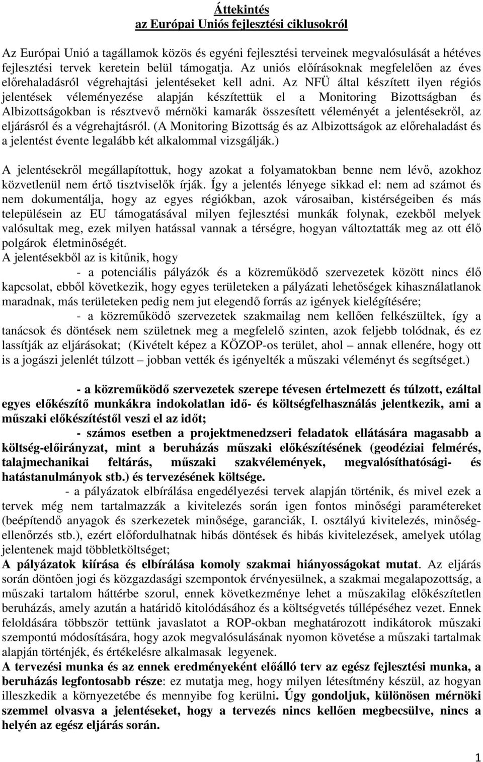 Az NFÜ által készített ilyen régiós jelentések véleményezése alapján készítettük el a Monitoring Bizottságban és Albizottságokban is résztvevő mérnöki kamarák összesített véleményét a jelentésekről,