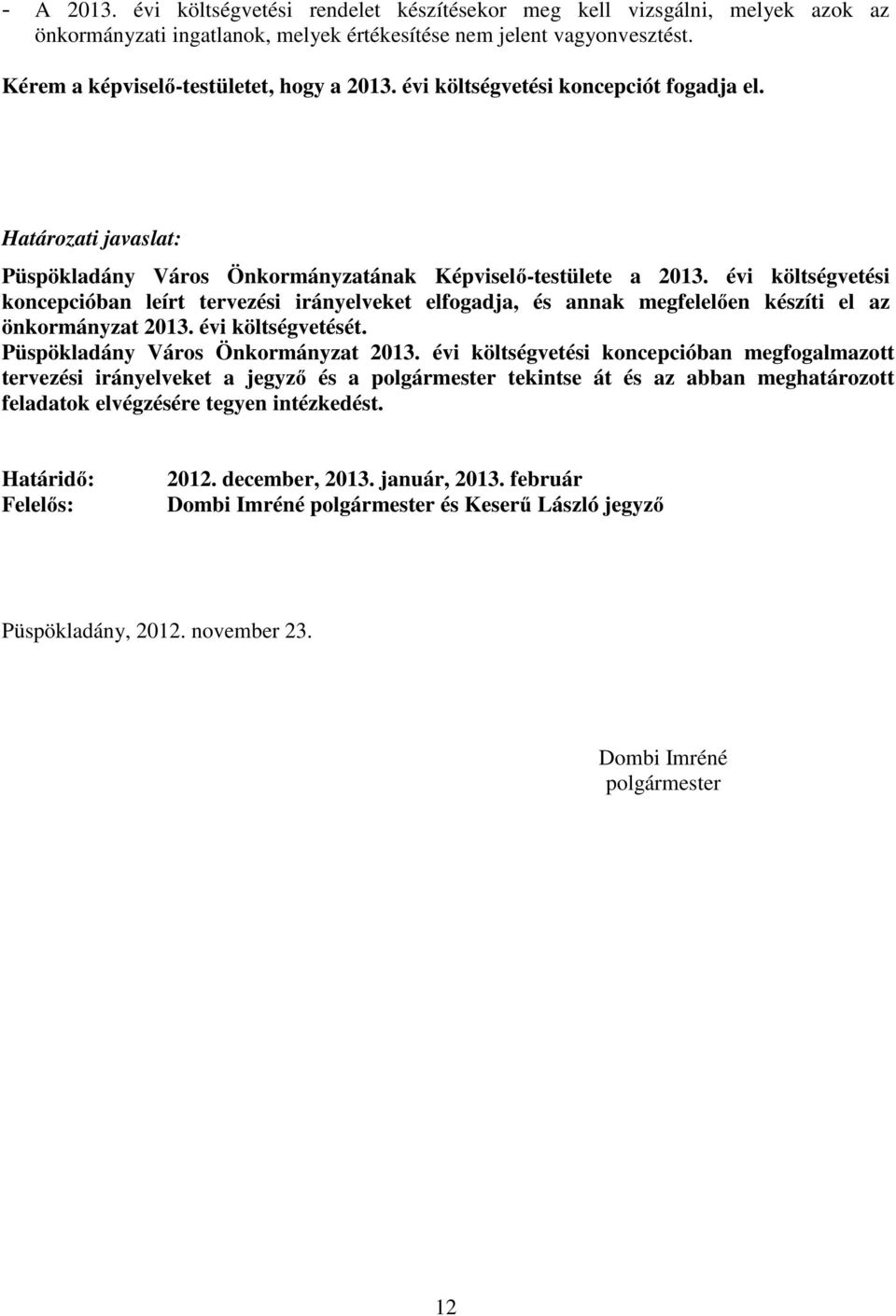 évi költségvetési koncepcióban leírt tervezési irányelveket elfogadja, és annak megfelelően készíti el az önkormányzat 2013. évi költségvetését. Püspökladány Város Önkormányzat 2013.