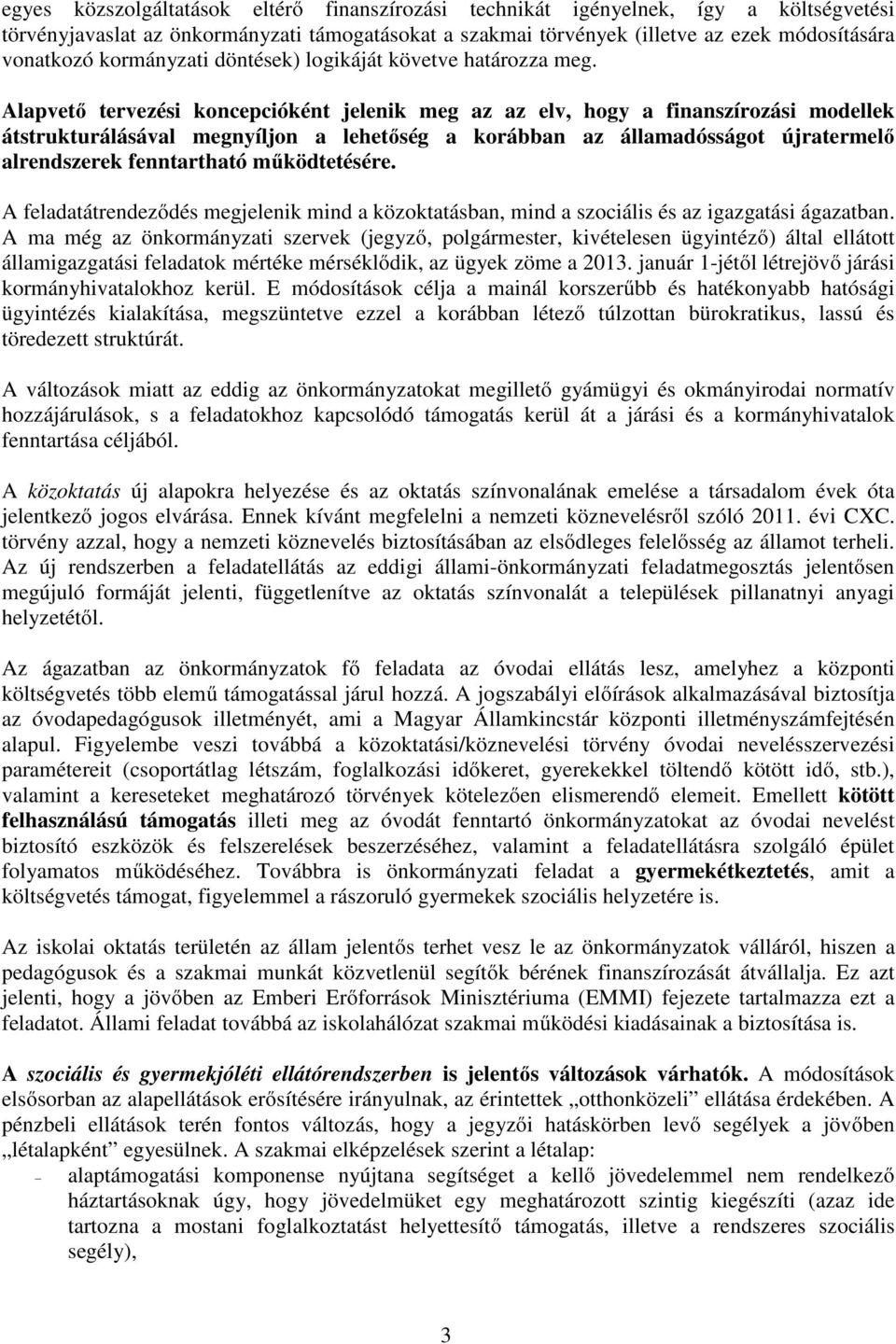 Alapvető tervezési koncepcióként jelenik meg az az elv, hogy a finanszírozási modellek átstrukturálásával megnyíljon a lehetőség a korábban az államadósságot újratermelő alrendszerek fenntartható