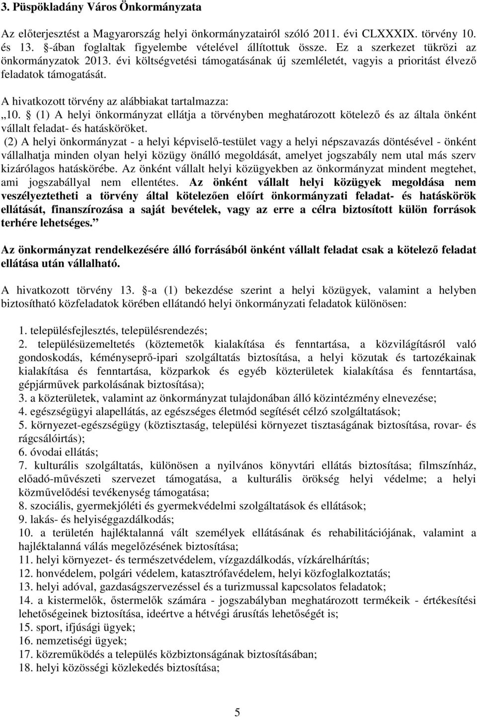 (1) A helyi önkormányzat ellátja a törvényben meghatározott kötelező és az általa önként vállalt feladat- és hatásköröket.