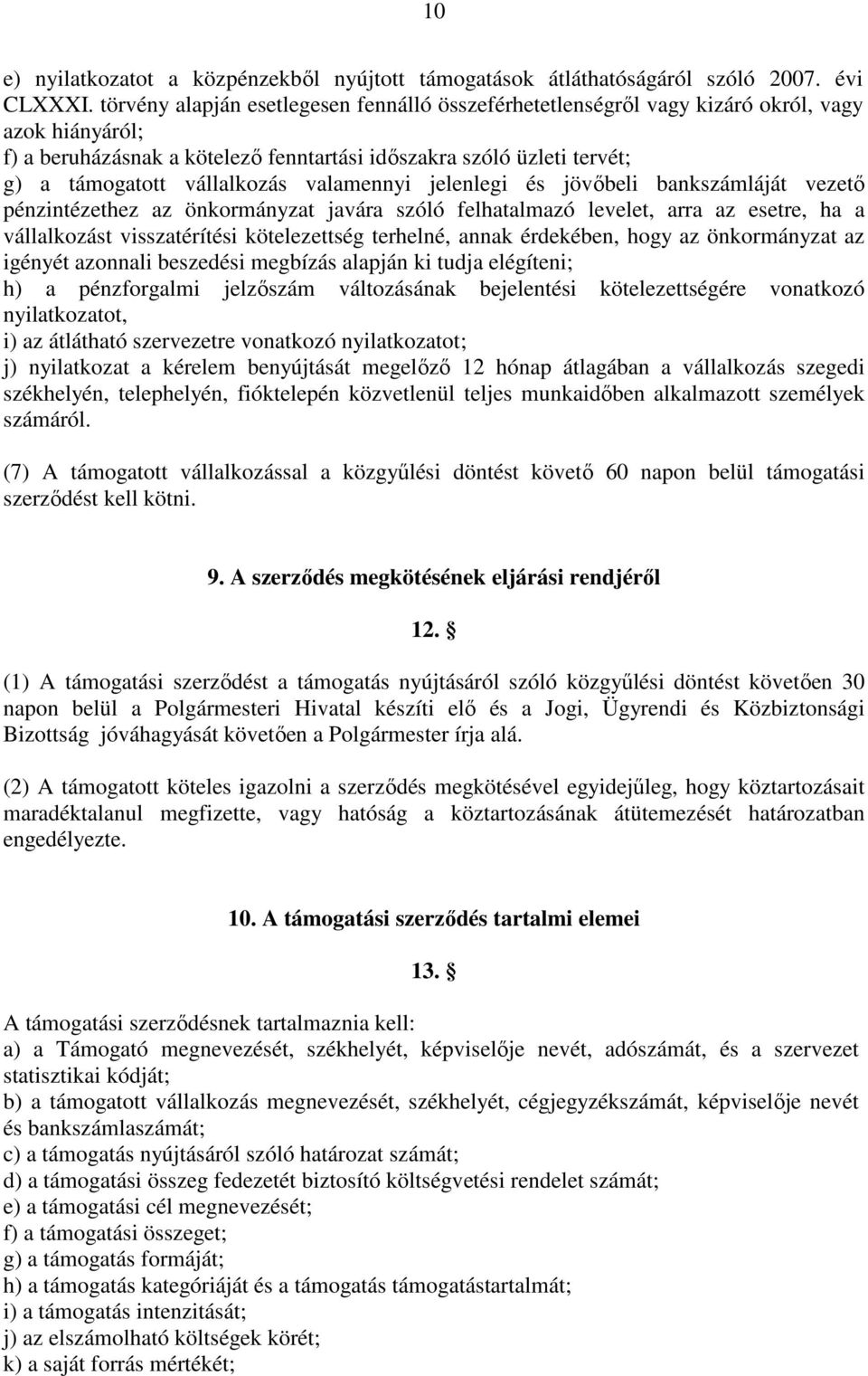 valamennyi jelenlegi és jövıbeli bankszámláját vezetı pénzintézethez az önkormányzat javára szóló felhatalmazó levelet, arra az esetre, ha a vállalkozást visszatérítési kötelezettség terhelné, annak