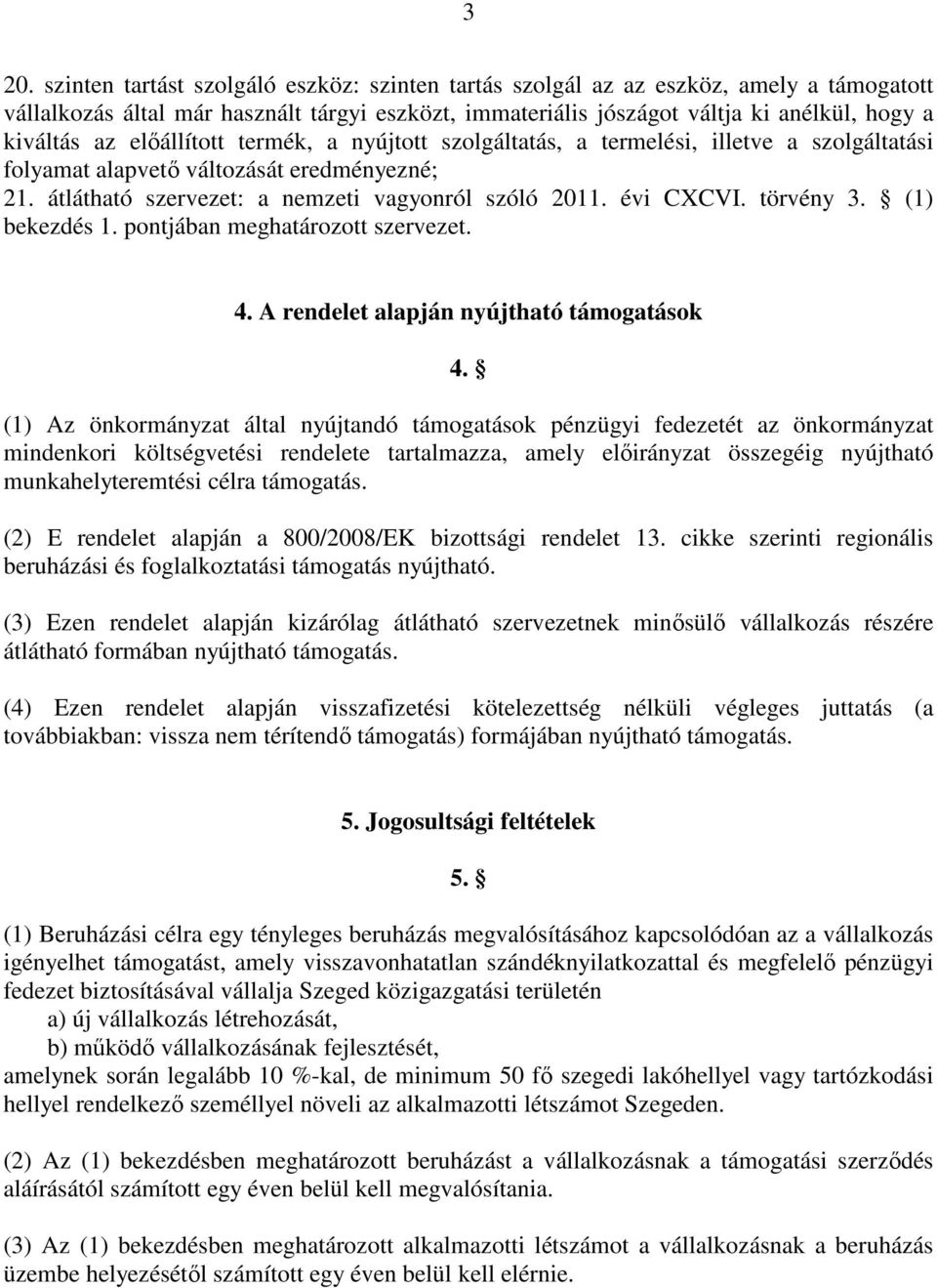 törvény 3. (1) bekezdés 1. pontjában meghatározott szervezet. 4. A rendelet alapján nyújtható támogatások 4.