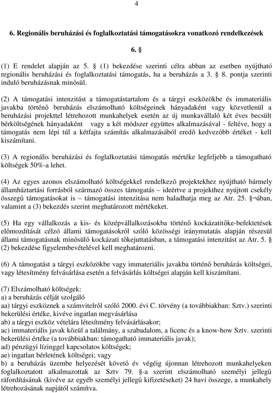 (2) A támogatási intenzitást a támogatástartalom és a tárgyi eszközökbe és immateriális javakba történı beruházás elszámolható költségeinek hányadaként vagy közvetlenül a beruházási projekttel