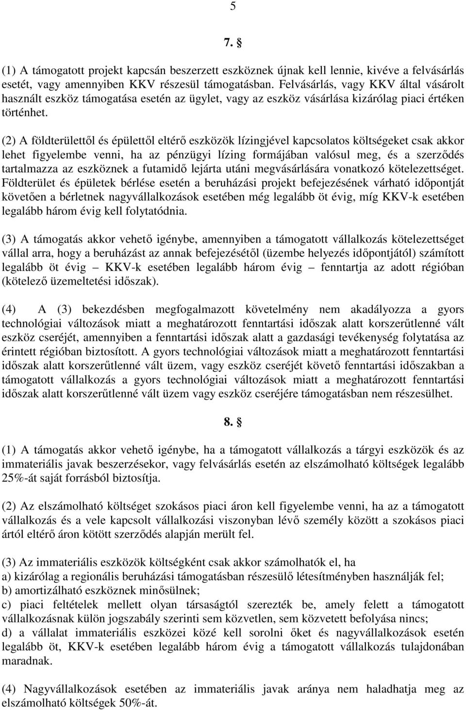 (2) A földterülettıl és épülettıl eltérı eszközök lízingjével kapcsolatos költségeket csak akkor lehet figyelembe venni, ha az pénzügyi lízing formájában valósul meg, és a szerzıdés tartalmazza az