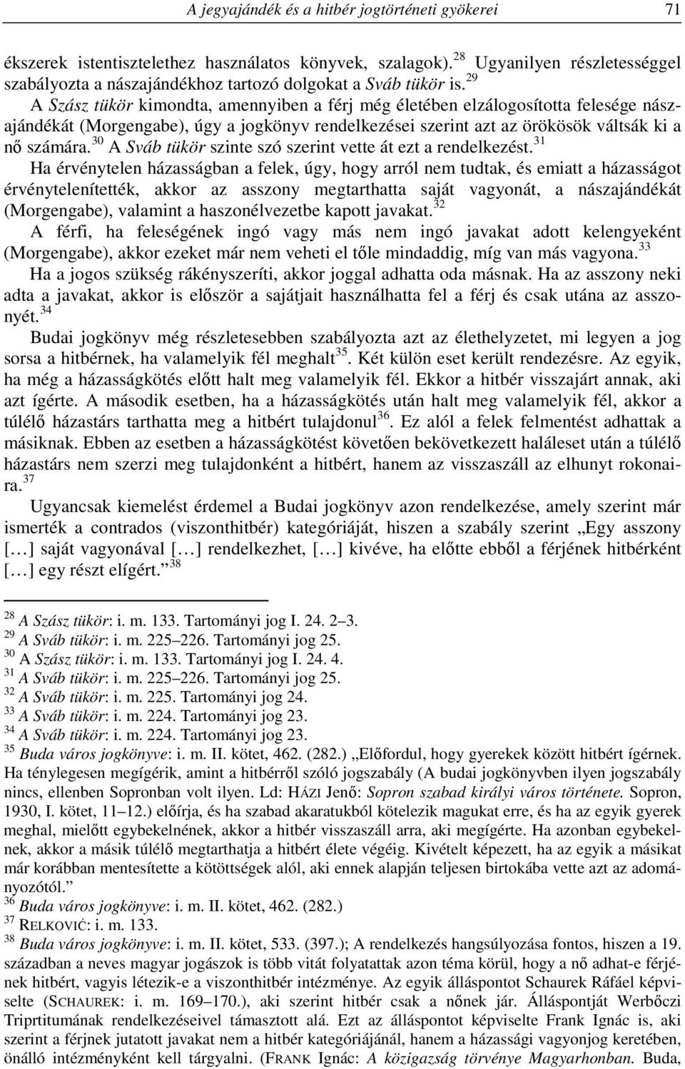 29 A Szász tükör kimondta, amennyiben a férj még életében elzálogosította felesége nászajándékát (Morgengabe), úgy a jogkönyv rendelkezései szerint azt az örökösök váltsák ki a nő számára.