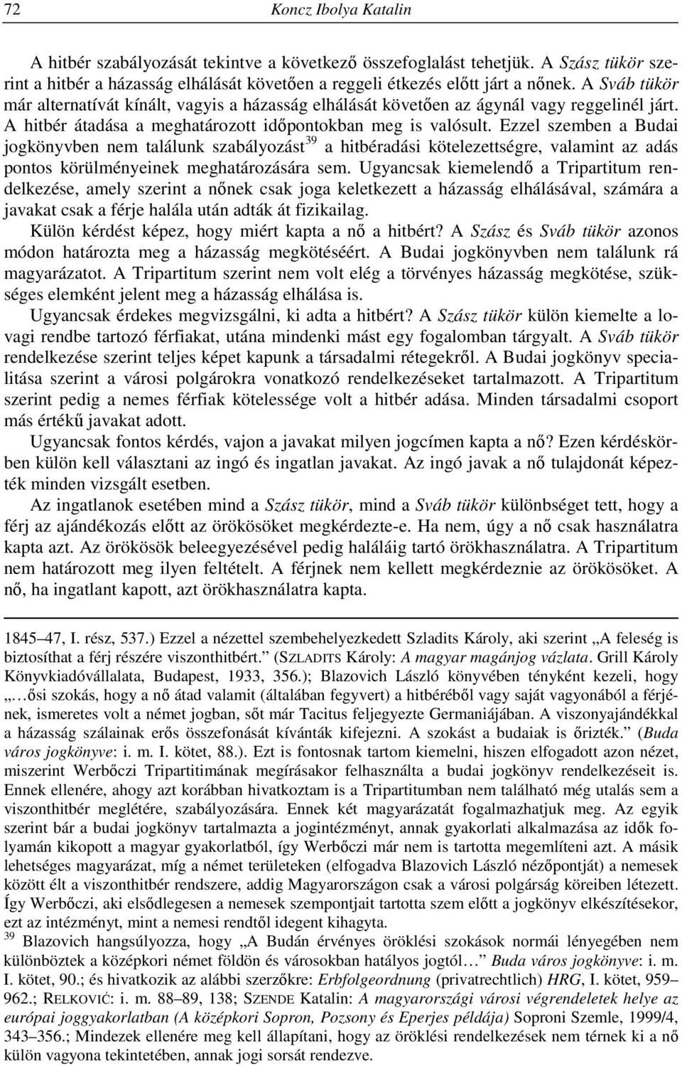 Ezzel szemben a Budai jogkönyvben nem találunk szabályozást 39 a hitbéradási kötelezettségre, valamint az adás pontos körülményeinek meghatározására sem.