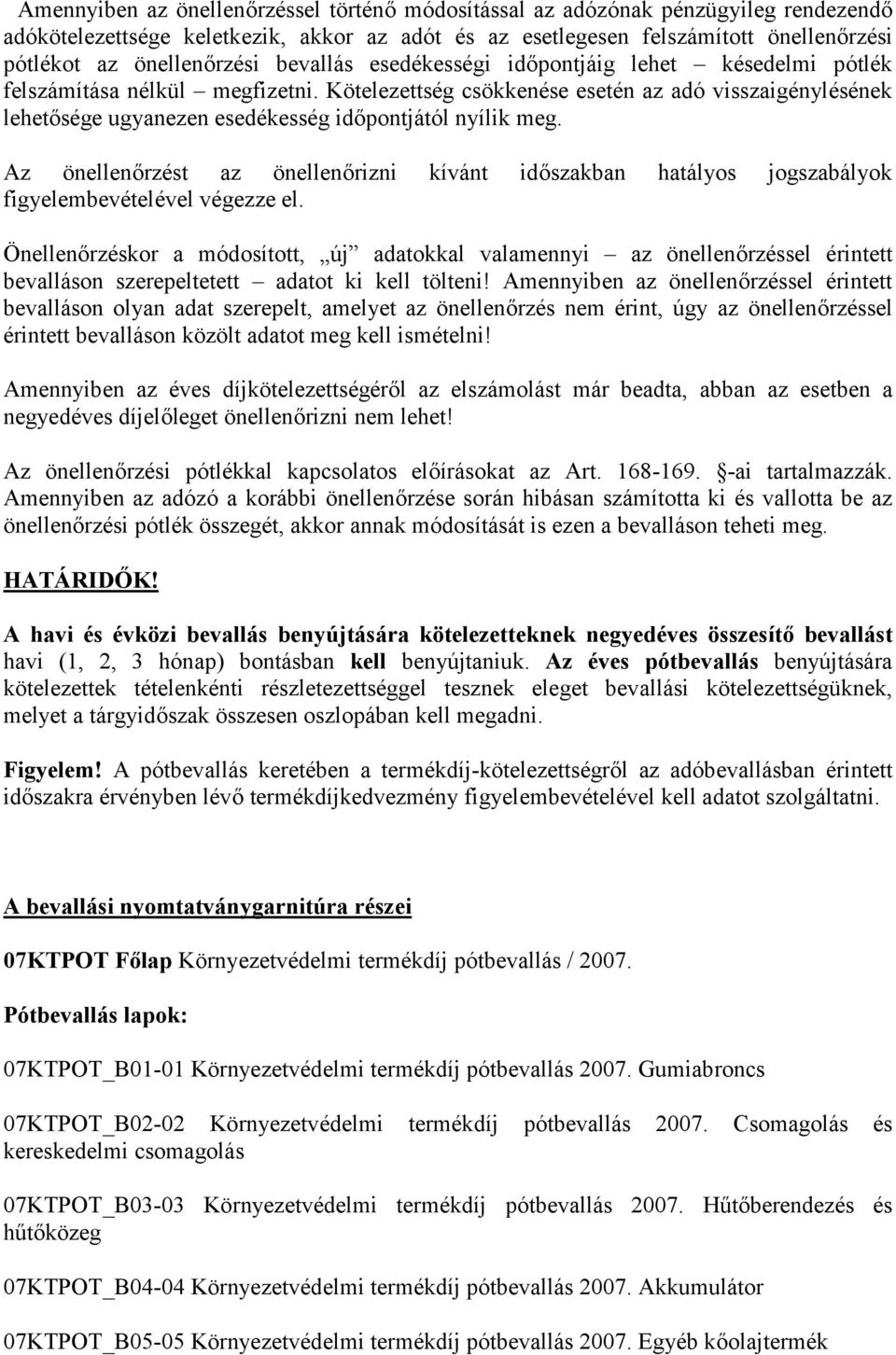 Kötelezettség csökkenése esetén az adó visszaigénylésének lehetősége ugyanezen esedékesség időpontjától nyílik meg.