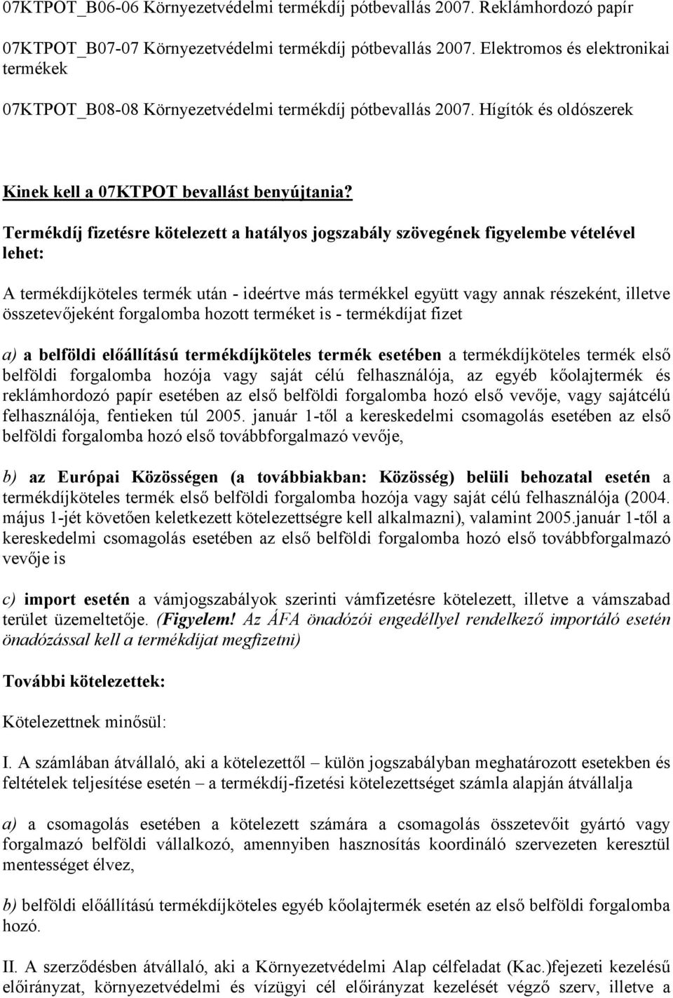 Termékdíj fizetésre kötelezett a hatályos jogszabály szövegének figyelembe vételével lehet: A termékdíjköteles termék után - ideértve más termékkel együtt vagy annak részeként, illetve