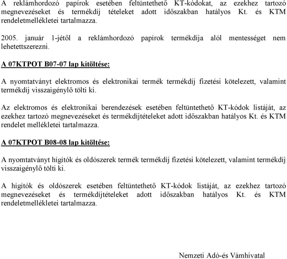 A 07KTPOT B07-07 lap kitöltése: A nyomtatványt elektromos és elektronikai termék termékdíj fizetési kötelezett, valamint termékdíj visszaigénylő tölti ki.