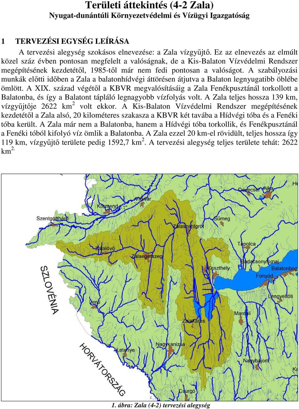 A szabályozási munkák elıtti idıben a Zala a balatonhídvégi áttörésen átjutva a Balaton legnyugatibb öblébe ömlött. A XIX.