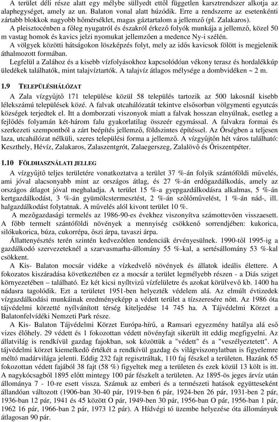 A pleisztocénben a fıleg nyugatról és északról érkezı folyók munkája a jellemzı, közel 50 m vastag homok és kavics jelzi nyomukat jellemzıen a medence Ny-i szélén.