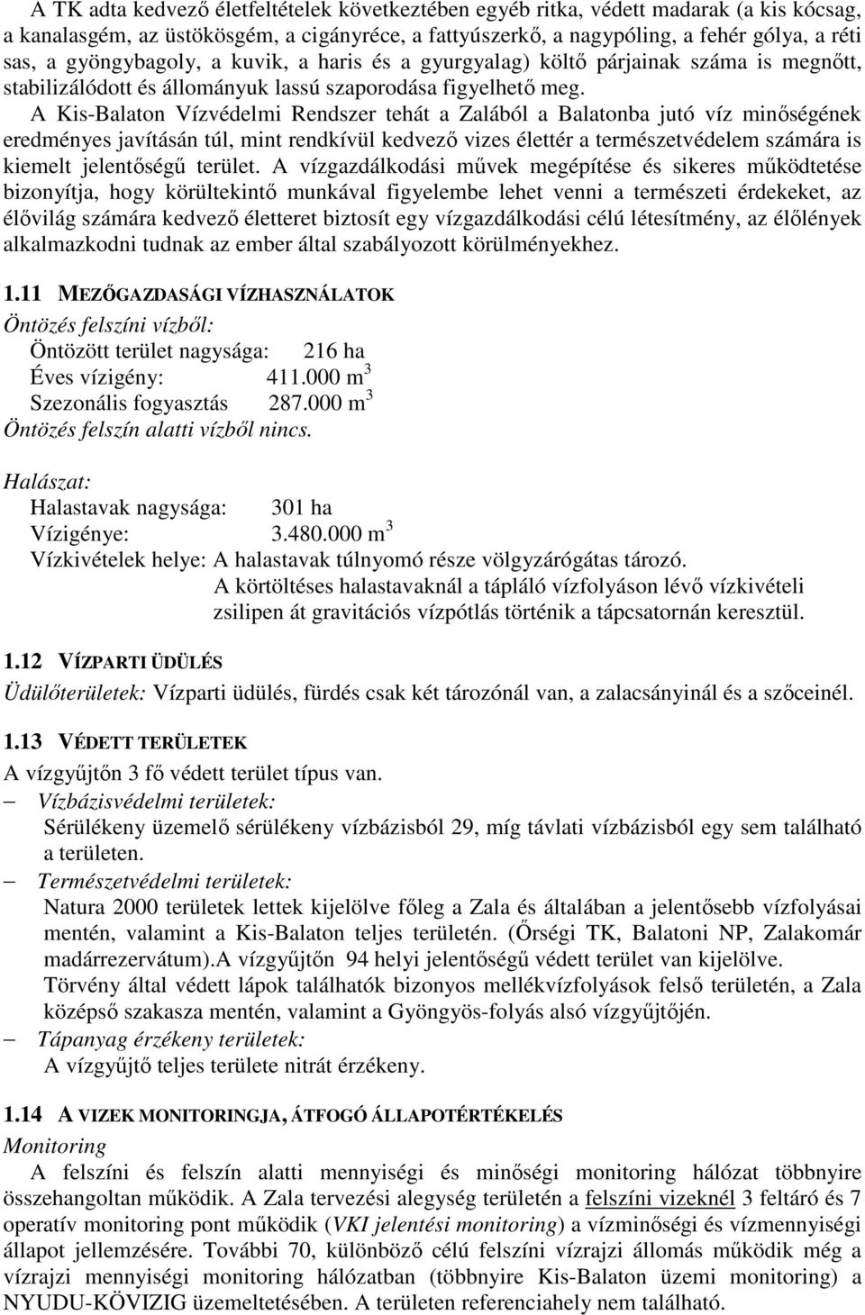 A Kis-Balaton Vízvédelmi Rendszer tehát a Zalából a Balatonba jutó víz minıségének eredményes javításán túl, mint rendkívül kedvezı vizes élettér a természetvédelem számára is kiemelt jelentıségő