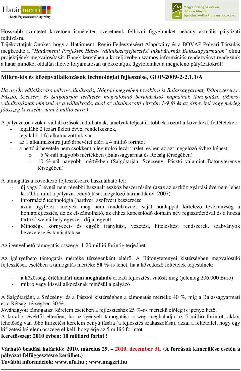 projektjének megvalósítását. Ennek keretében a közeljövıben számos információs rendezvényt rendezünk a határ mindkét oldalán illetve folyamatosan tájékoztatjuk ügyfeleinket a megjelenı pályázatokról!