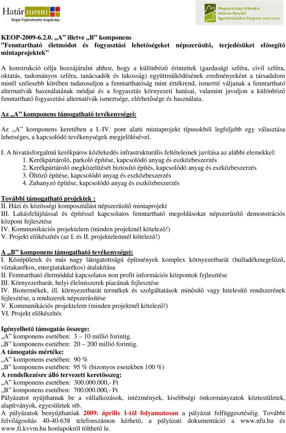 A illetve B komponens Fenntartható életmódot és fogyasztási lehetıségeket népszerősítı, terjedésüket elısegítı mintaprojektek A konstrukció célja hozzájárulni ahhoz, hogy a különbözı érintettek