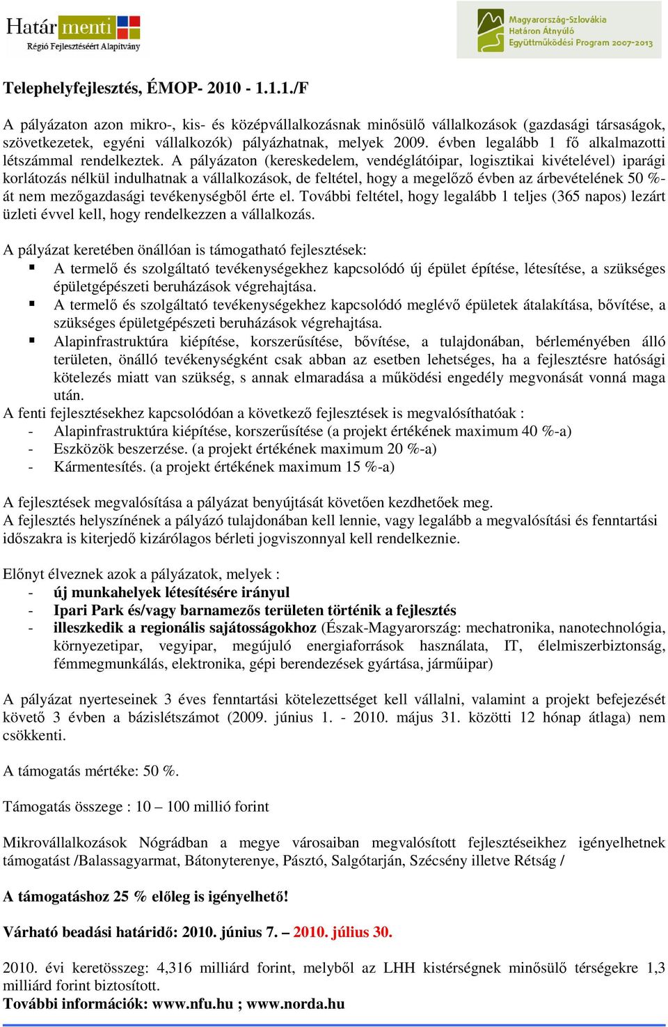 A pályázaton (kereskedelem, vendéglátóipar, logisztikai kivételével) iparági korlátozás nélkül indulhatnak a vállalkozások, de feltétel, hogy a megelızı évben az árbevételének 50 %- át nem