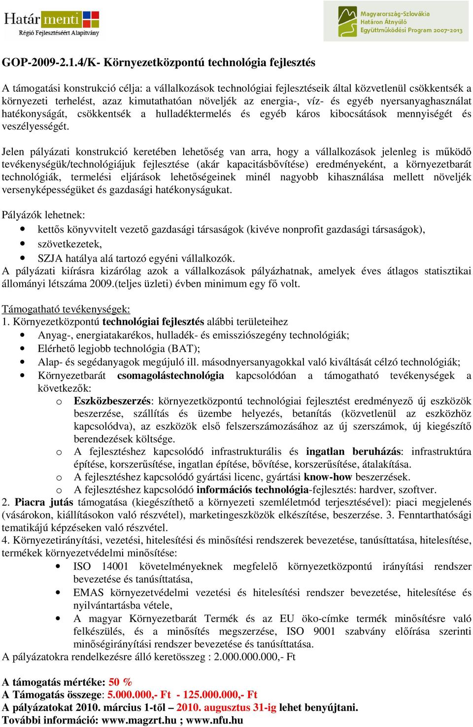 növeljék az energia-, víz- és egyéb nyersanyaghasználat hatékonyságát, csökkentsék a hulladéktermelés és egyéb káros kibocsátások mennyiségét és veszélyességét.