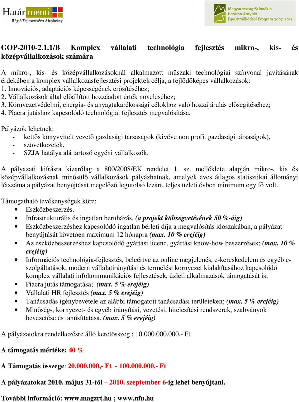 komplex vállalkozásfejlesztési projektek célja, a fejlıdıképes vállalkozások: 1. Innovációs, adaptációs képességének erısítéséhez; 2. Vállalkozások által elıállított hozzáadott érték növeléséhez; 3.