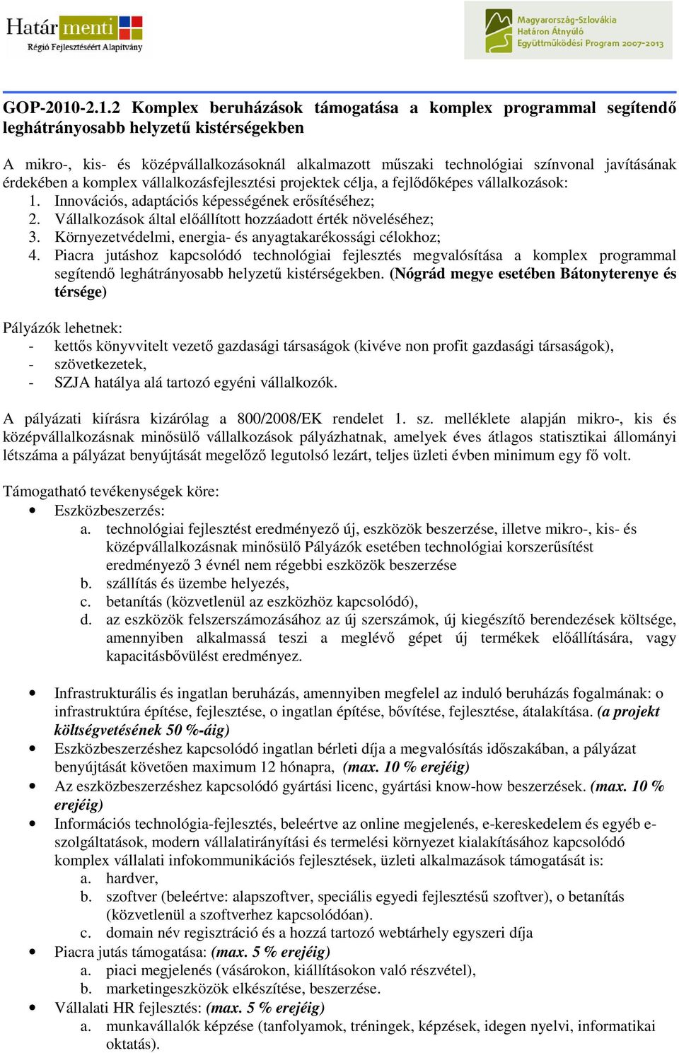 javításának érdekében a komplex vállalkozásfejlesztési projektek célja, a fejlıdıképes vállalkozások: 1. Innovációs, adaptációs képességének erısítéséhez; 2.